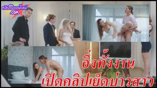 Bride4K หนังโป๊น่าดู แขกพากันอึ่งทั้งงาน อยู่เปิดคลิปโป๊เจ้าบ่าวเจ้าสาวเย็ดกัน อยุ่ๆก็ได้ดูหนังสด ไม่น่าเชื่อว่าจะเด็ดขนาดนี้ ซ๊อกเสียวไปตามๆกัน