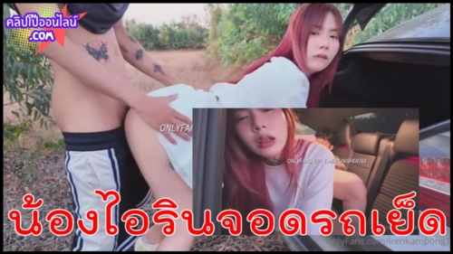 น้องไอริน สาวหมวยนมโต จอดรถ เย็ดXXX ริมทาง  irenkampong1 คงอยากเปลี่ยนบรรยากาศ ยืนซอยท้ายรถ แล้วสลับไปเอากันในรถ